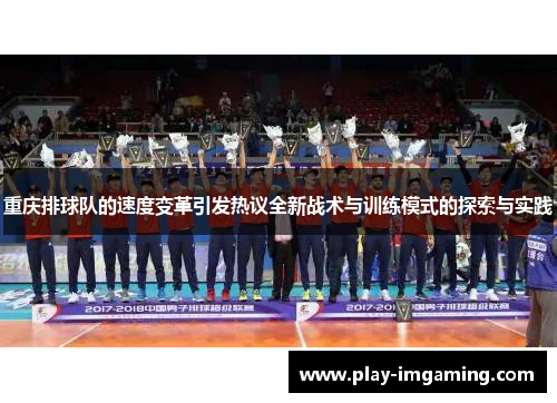 重庆排球队的速度变革引发热议全新战术与训练模式的探索与实践