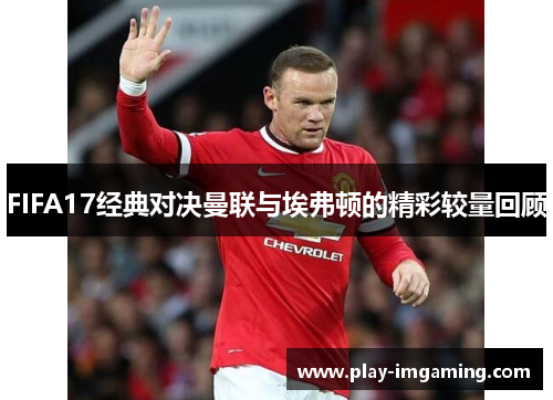 FIFA17经典对决曼联与埃弗顿的精彩较量回顾