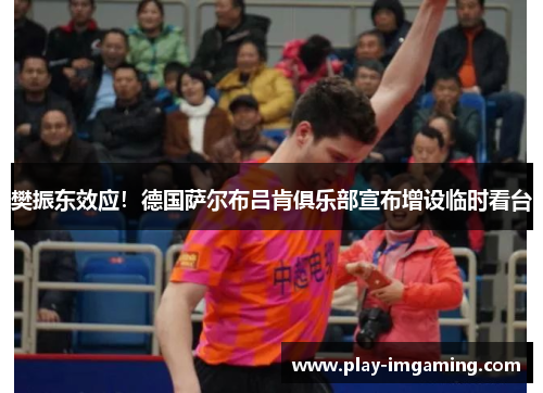 樊振东效应!德国萨尔布吕肯俱乐部宣布增设临时看台 樊振东效应!德国萨尔布吕肯俱乐部宣布增设临时看台