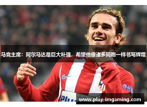 马竞主席:阿尔马达是巨大补强,希望他像诸多同胞一样书写辉煌 马竞主席:阿尔马达是巨大补强,希望他像诸多同胞一样书写辉煌